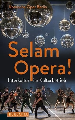 Selam Opera!: Interkultur im Kulturbetrieb: Interkultur im Kulturbetrieb. Hrsg.: Komische Oper Berlin von Henschel